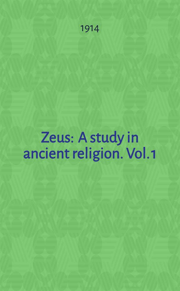 Zeus : A study in ancient religion. Vol. 1 : Zeus god of the bright sky