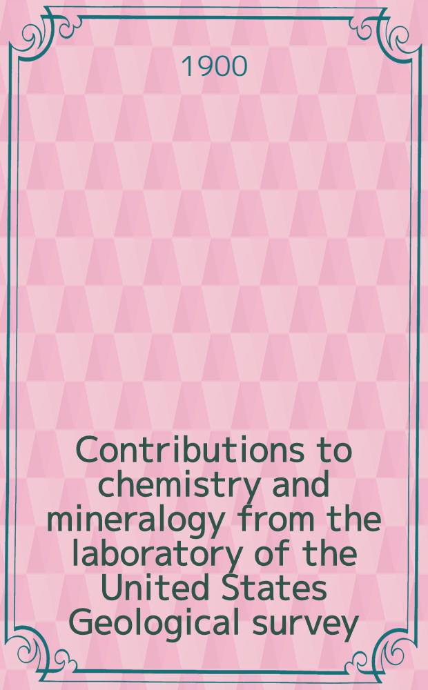 Contributions to chemistry and mineralogy from the laboratory of the United States Geological survey