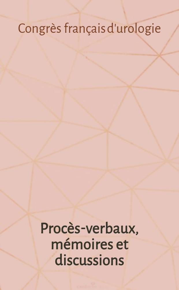 ... Proc&egrave;s-verbaux, m&eacute;moires et discussions