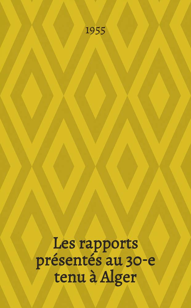 Les rapports présentés au 30-e tenu à Alger (1955). T. 3 : Les nouveaux antibiotiques et orientation actuelle de l'antibiothérapie