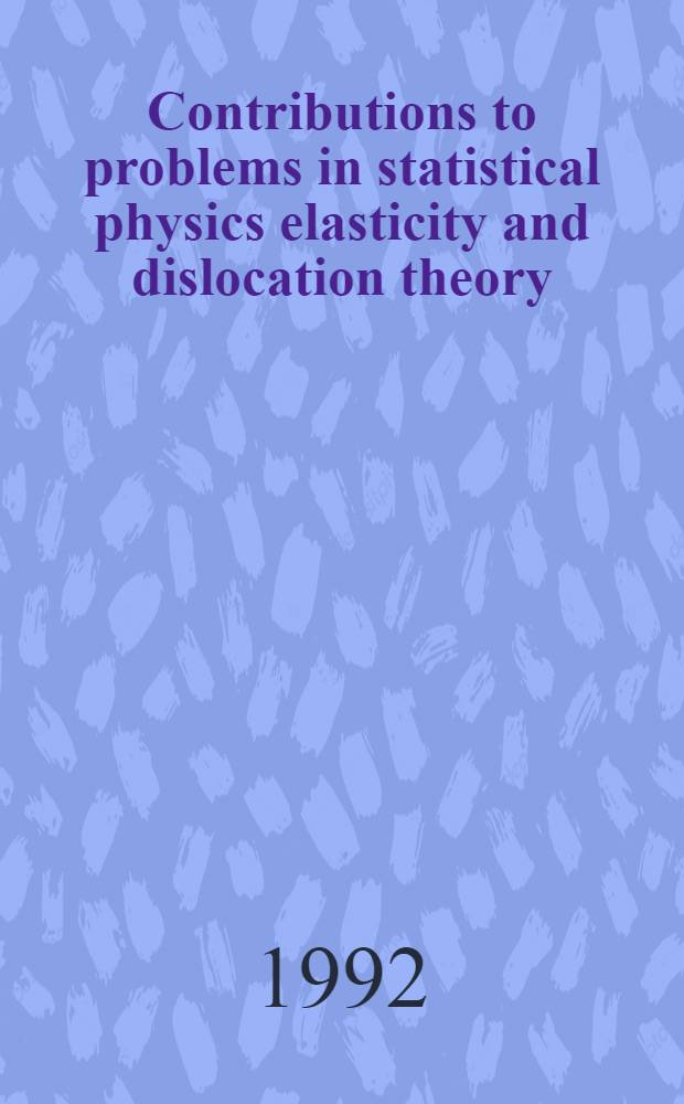 Contributions to problems in statistical physics elasticity and dislocation theory : Proc. of symp., held Oslo, Norway, Nov. 25-26, 1991
