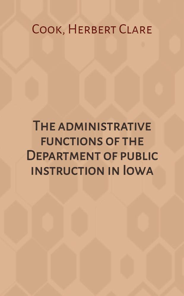 The administrative functions of the Department of public instruction in Iowa : A thesis ... in the Graduate college of the State university of Iowa ..