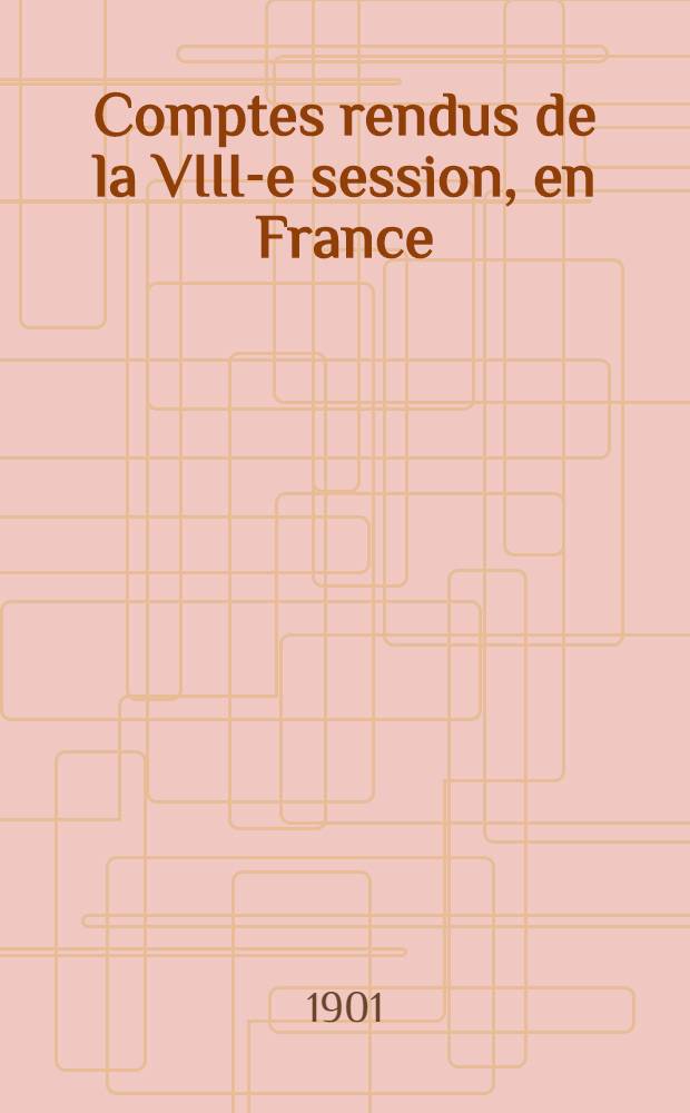 Comptes rendus de la VIII-e session, en France