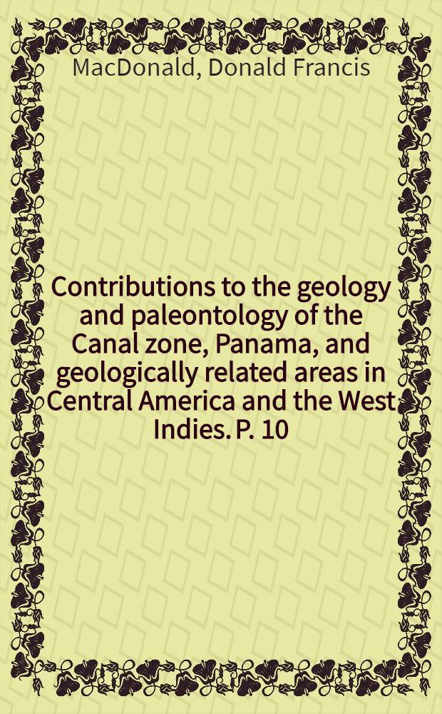 Contributions to the geology and paleontology of the Canal zone, Panama, and geologically related areas in Central America and the West Indies. [P. 10] : The sedimentary formations of the Panama canal zone, with special reference to the stratigraphic relations of the fossiliferous beds