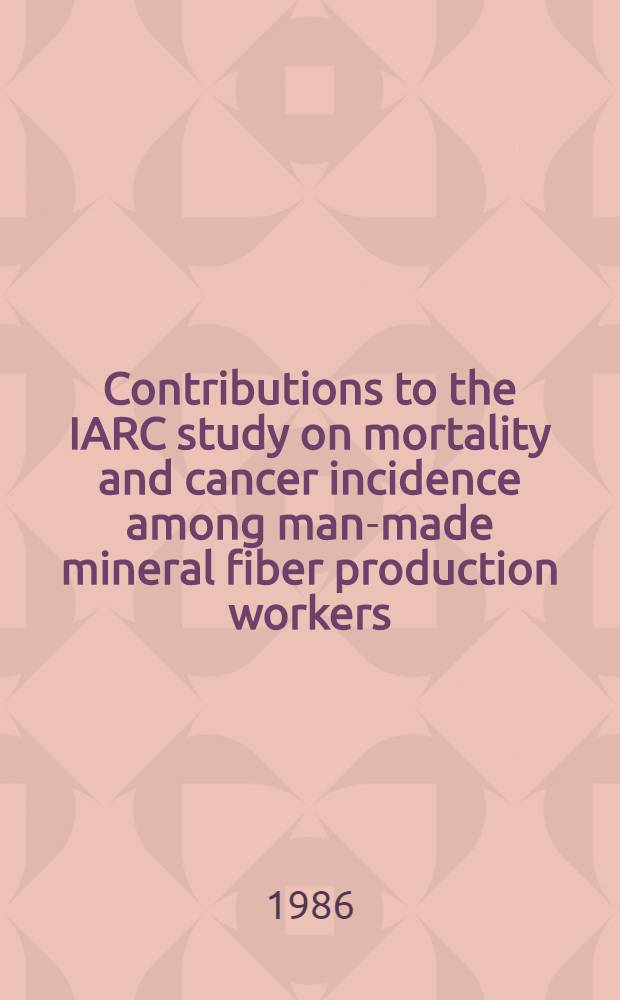 Contributions to the IARC study on mortality and cancer incidence among man-made mineral fiber production workers