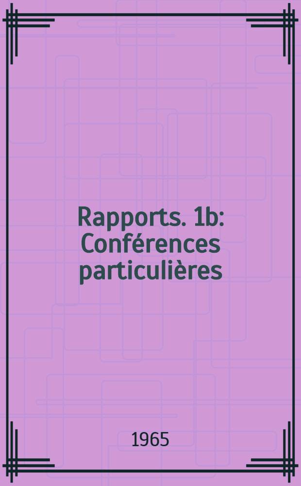 Rapports. 1b : Conférences particulières