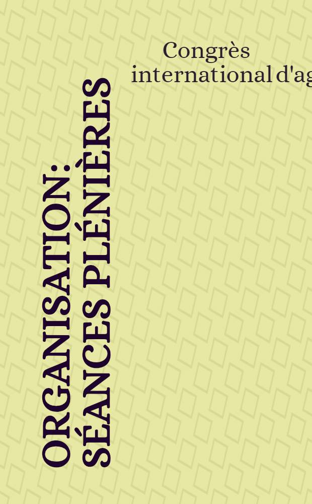 ... Organisation : Séances plénières : Travaux des sections : Conclusions adoptées : Réceptions et excursions