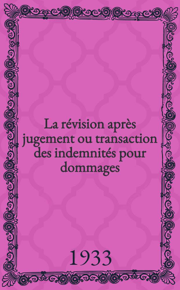 La révision après jugement ou transaction des indemnités pour dommages : Thèse pour le doctorat présentée ..