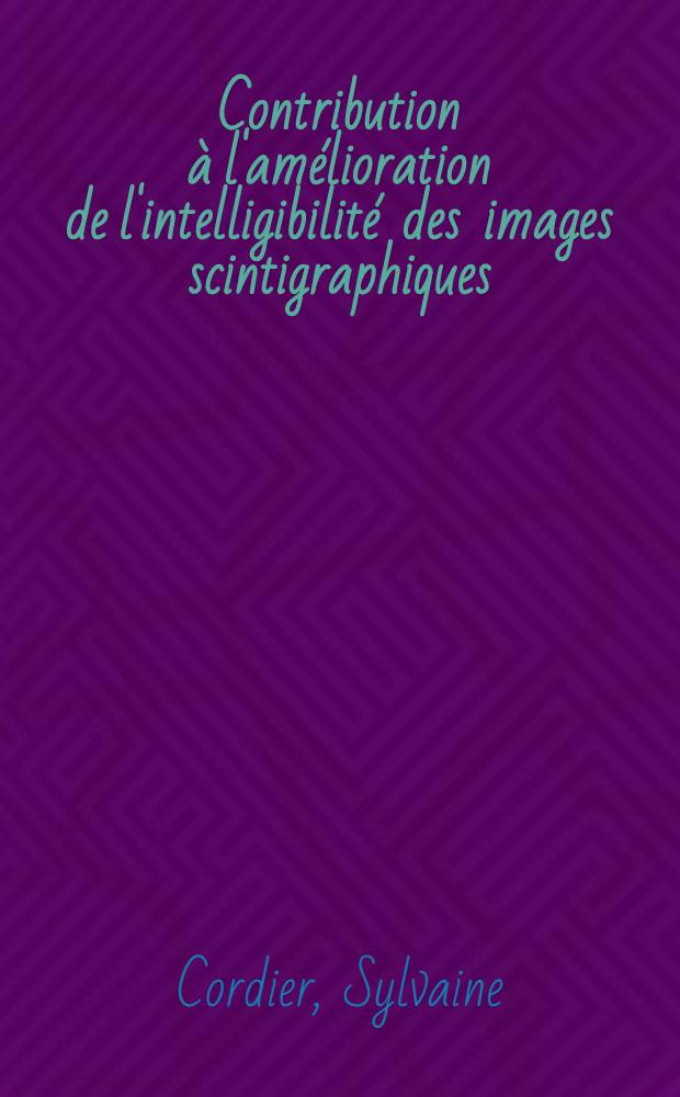 Contribution &agrave; l'am&eacute;lioration de l'intelligibilit&eacute; des images scintigraphiques : Th&egrave;se pr&eacute;s. devant l'Univ. Claude-Bernard de Lyon ..