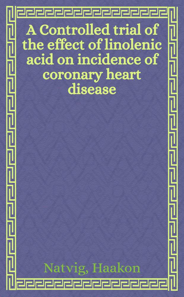 A Controlled trial of the effect of linolenic acid on incidence of coronary heart disease : The Norwegian vegetable oil experiment of 1965-66