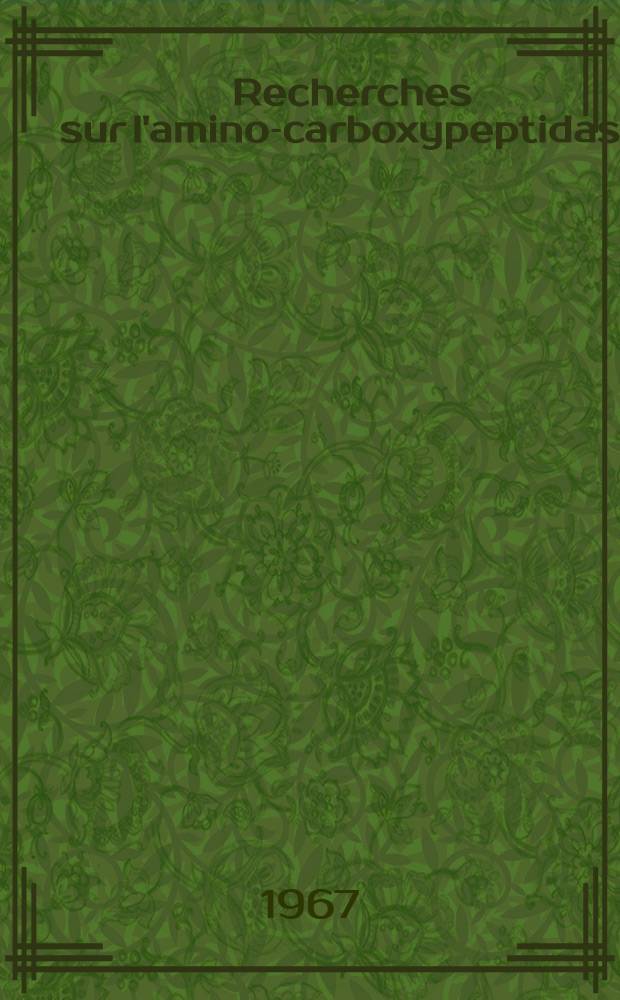 Recherches sur l'amino-carboxypeptidase (dipeptidase) de Sacchrumyces cervisiae Hansen var. ellipsoideus: 1-re thèse; Propositions données par la Faculté: 2-e thèse: Thèses présentées à la Faculté des sciences de l'Univ. d'Aix-Marseille ... / par Robert Cordonnier