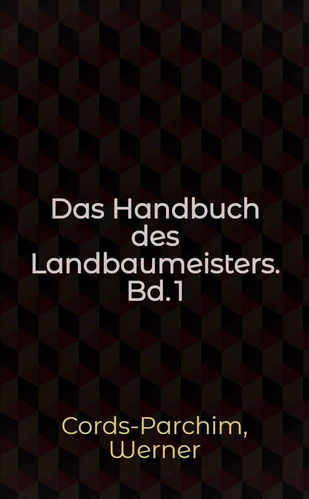 Das Handbuch des Landbaumeisters. [Bd. 1]