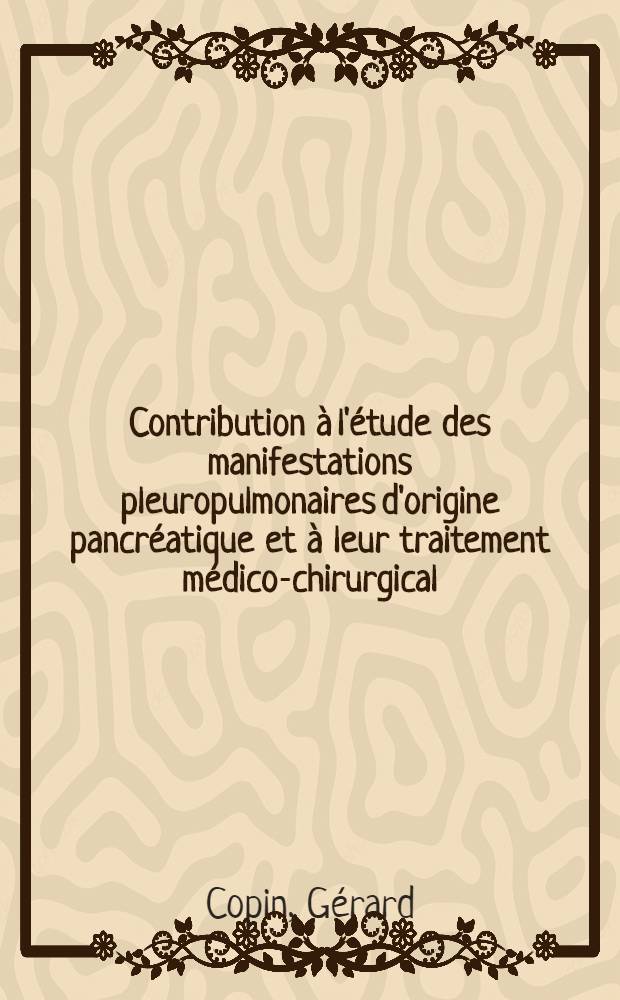 Contribution &agrave; l'&eacute;tude des manifestations pleuropulmonaires d'origine pancr&eacute;atique et &agrave; leur traitement m&eacute;dico-chirurgical : Th&egrave;se ..