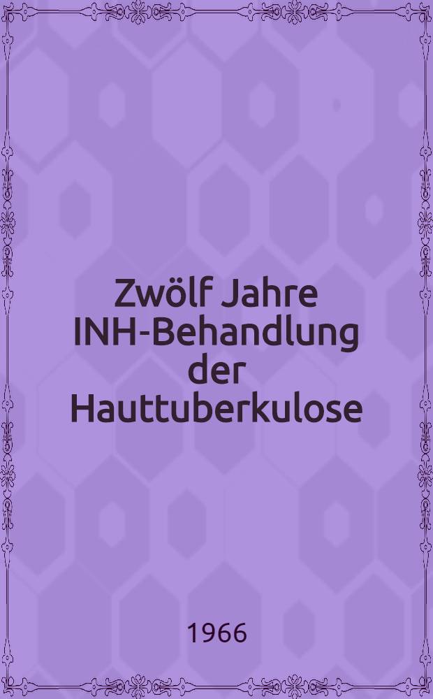 Zwölf Jahre INH-Behandlung der Hauttuberkulose : Beitrag zur Frage der Dauerheilung und Nachbeobachtungszeit : Inaug.-Diss. ... der ... Med. Fakultät der ... Univ. zu Bonn
