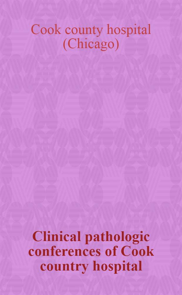 Clinical pathologic conferences of Cook country hospital