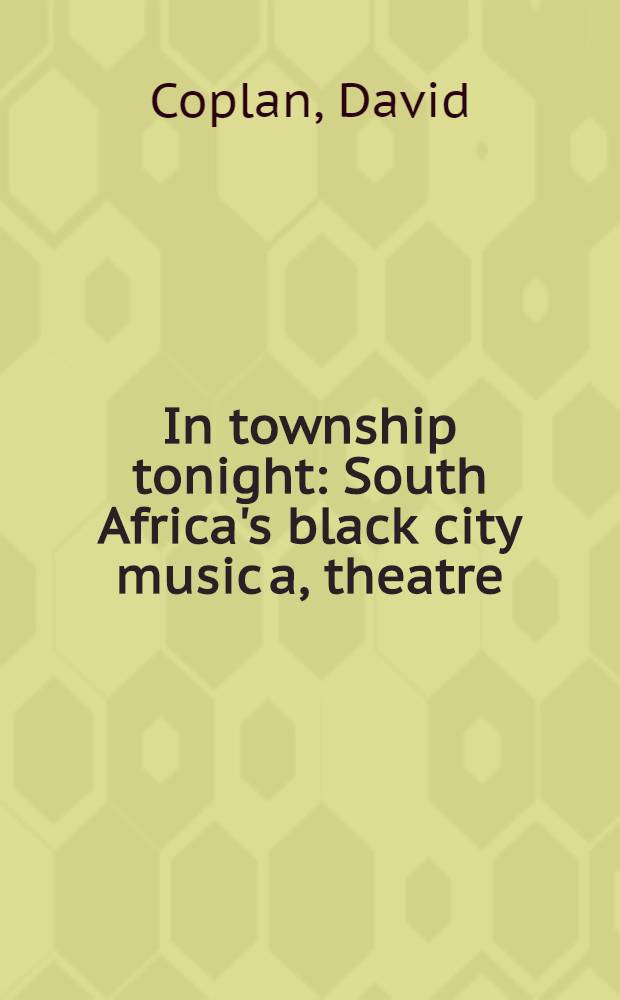 In township tonight : South Africa's black city music a, theatre