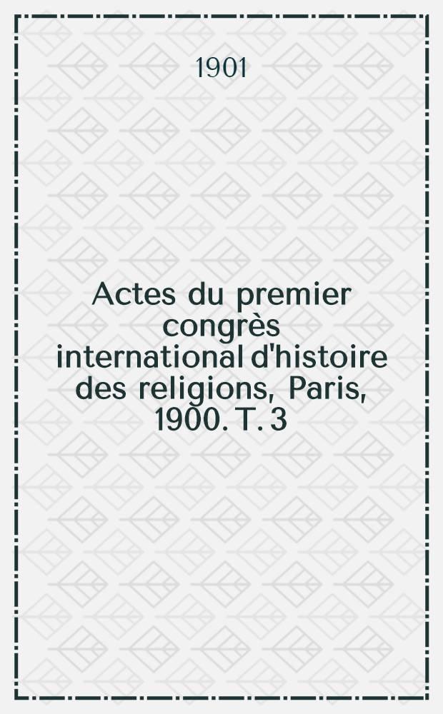 Actes du premier congrès international d'histoire des religions, Paris, 1900. T. 3 : 2-me partie Séances des sections