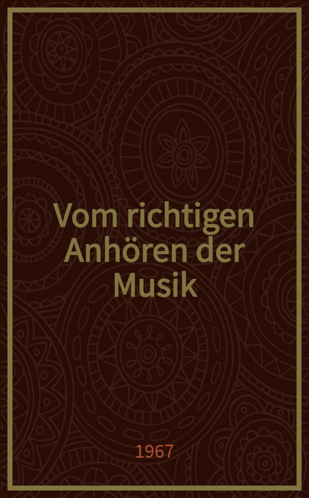 Vom richtigen Anh&ouml;ren der Musik : Ein Komponist an sein Publikum