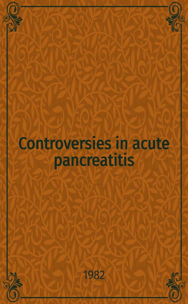 Controversies in acute pancreatitis : Papers of the Intern. symp. "Controversies in acute pancreatitis}, Strasbourg, 12.-13. June 1981