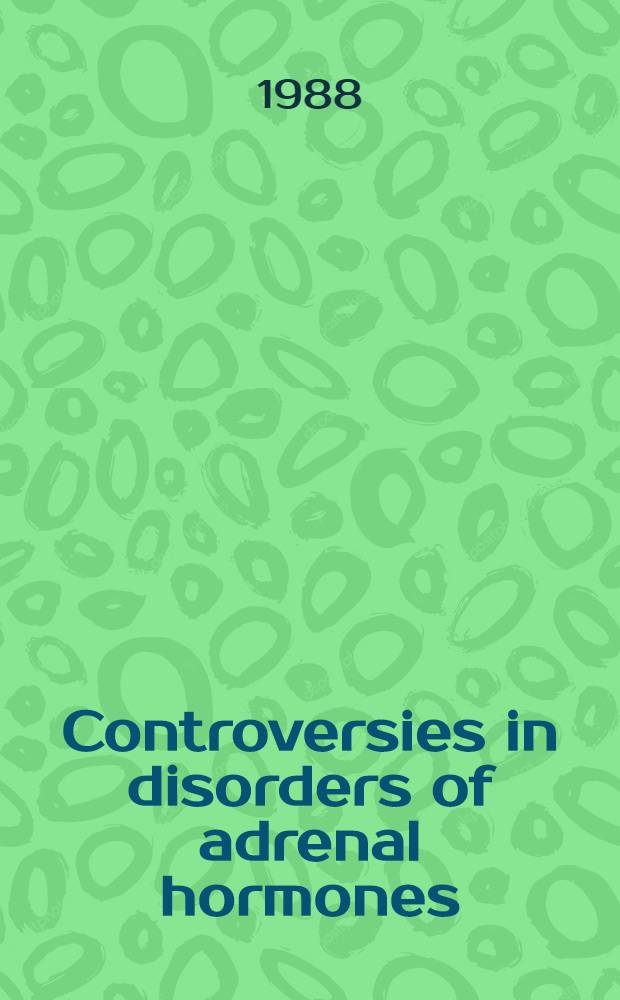 Controversies in disorders of adrenal hormones : Proc. of the Open symp. of disorders of adrenal hormones, held in Tokyo, Japan, on 20 Febr. 1988