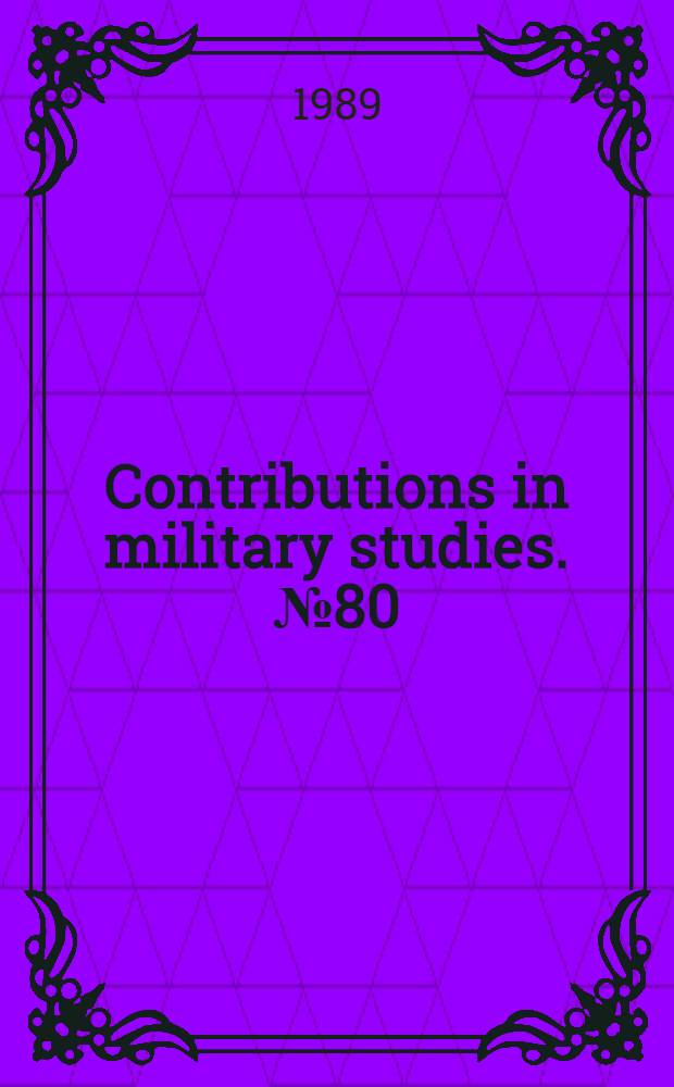Contributions in military studies. № 80 : Civilian indoctrination of the military