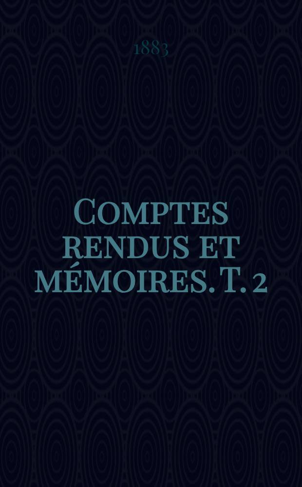 Comptes rendus et mémoires. T. 2 : Deuxième, troisième, quatrième et cinquième section