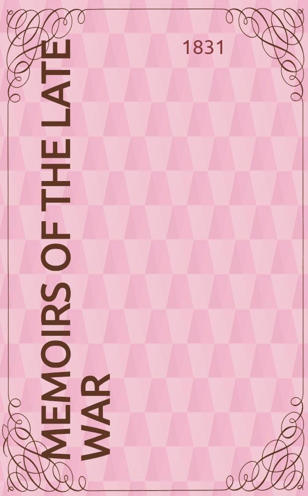 Memoirs of the late war: comprising the personal narrative of captain Cooke, of the 43rd regiment light infantry; the history of the campaign of 1809 im Portugal, by the earl of Munster; and a narrative of the campaign of 1814 in Holland, by lieut : Vol. 1-2