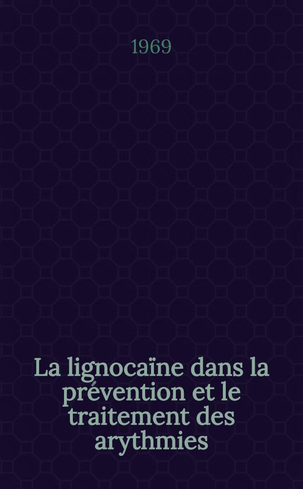 La lignocaïne dans la prévention et le traitement des arythmies : Thèse ..
