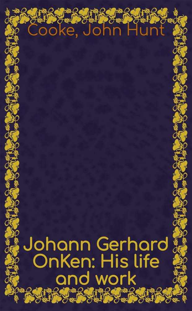 Johann Gerhard OnKen : His life and work : With nine illust