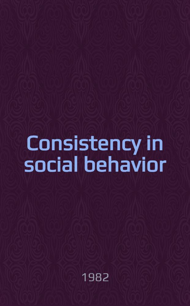 Consistency in social behavior : Papers from the 2d Ontario symp., Univ. of Waterloo, Oct. 19-21, 1979