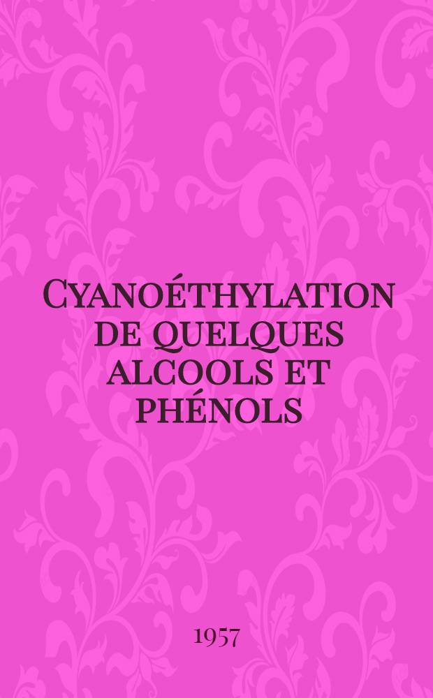 Cyano&eacute;thylation de quelques alcools et ph&eacute;nols: D&eacute;riv&eacute;s des cyano&eacute;thyl&eacute;thers: 1-re th&egrave;se; Propositions donn&eacute;es par la Facult&eacute;: 2-e th&egrave;se: Th&egrave;ses ... / par Jean Core ...; Univ. de Besan&ccedil;on