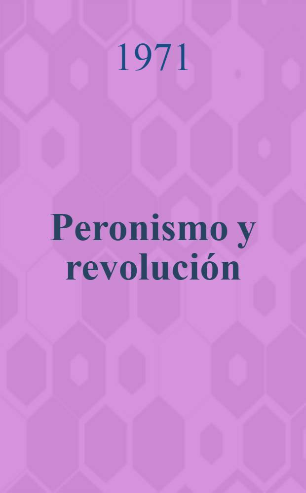 Peronismo y revolución : El peronismo y el golpe de estado : Informe a las bases