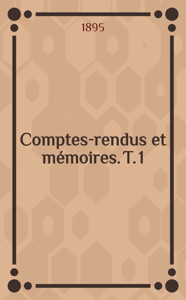 Comptes-rendus et mémoires. T. 1 : Rapport de m. le secrétaire général ; Séance solennelle d'ouverture ; Protocole des délibérations de la Commission permanente internationale ; Règlement du Congrès ; Séance pléniaire ; Séance solennelle de clôture ; Résolutions adoptées, Bureau, Comités, Délégués au Congrès ; Liste des membres ; Ouvrage déposés au Cabinet de lecture du Congrès ; Conférences publiques