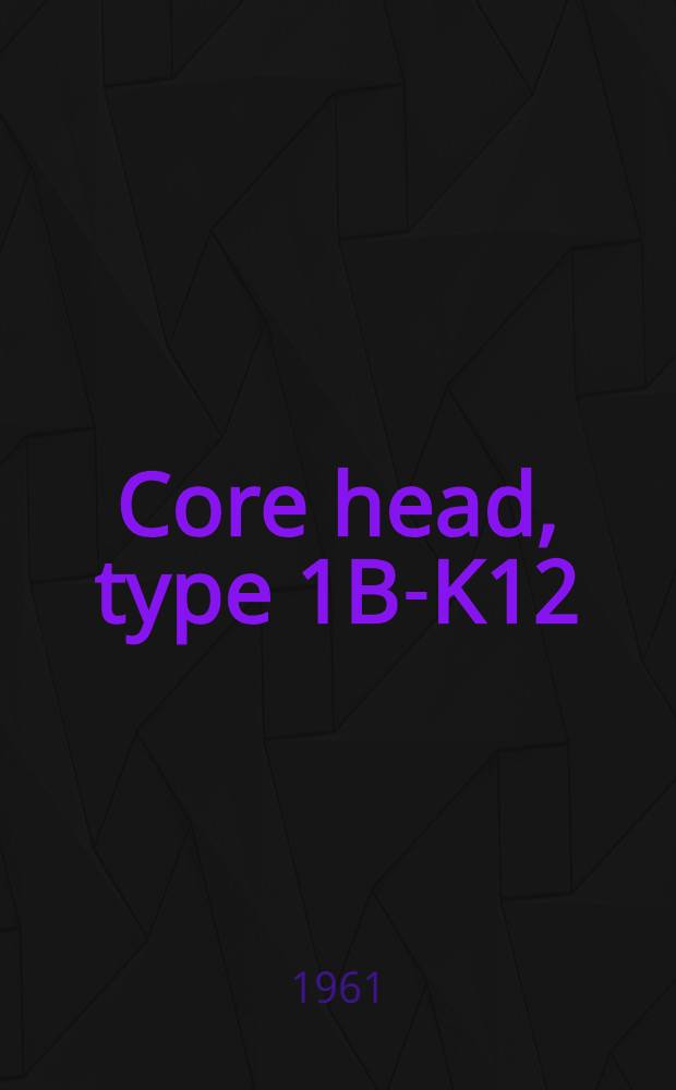 Core head, type 1B-K12 : Instruction bulletin