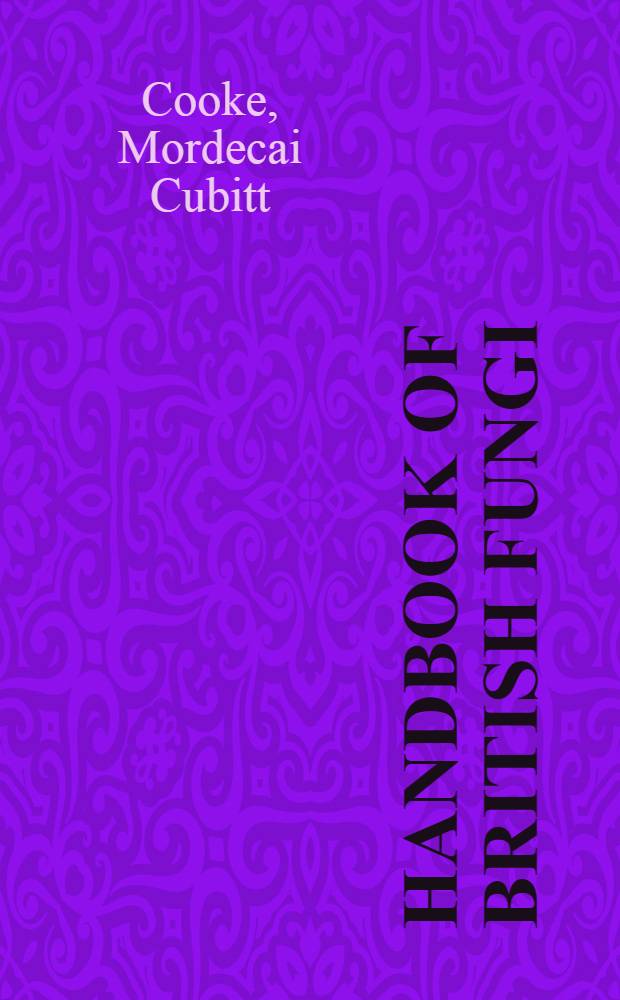 Handbook of British fungi : With full descriptions of all the Species, and ill. of the genera : Vol. 1-2
