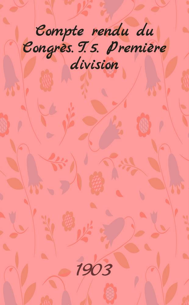 Compte rendu du Congr&egrave;s. T. 5. [Premi&egrave;re division] : Hygi&egrave;ne