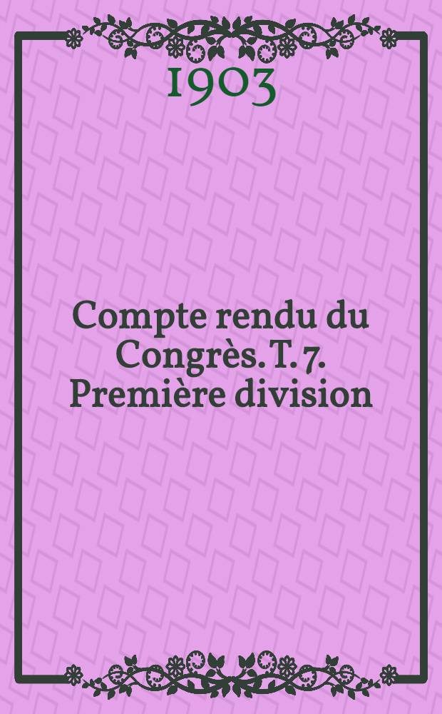 Compte rendu du Congr&egrave;s. T. 7. [Premi&egrave;re division] : Hygi&egrave;ne