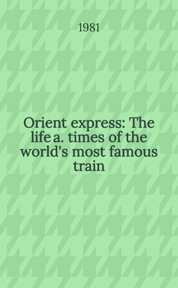 Orient express : The life a. times of the world's most famous train