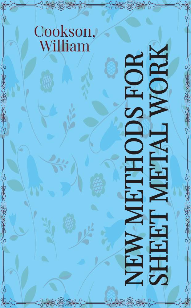New methods for sheet metal work : A practical working textbook for apprentices, sheet metal workers, platers and draughtsmen engaged in engineering, aircraft, shipbuilding and other industries