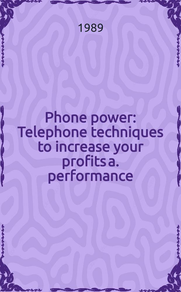 Phone power : Telephone techniques to increase your profits a. performance