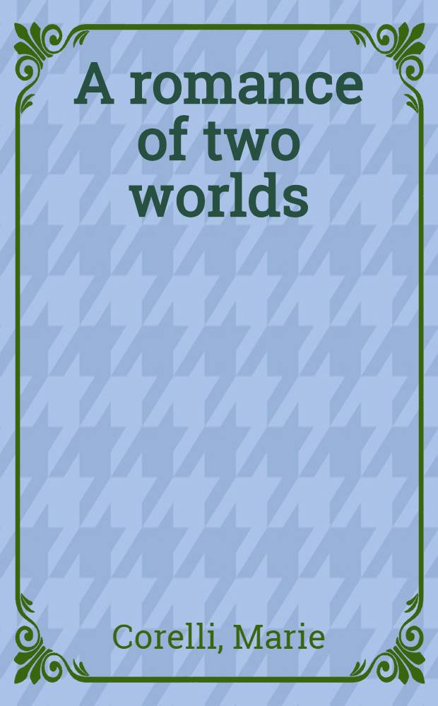 A romance of two worlds : A novel