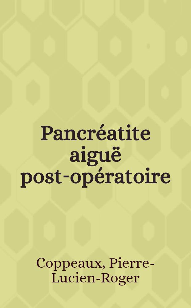 Pancréatite aiguë post-opératoire : Considérations étio-pathogéniques, cliniques, prophylactiques et thérapeutiques : Thèse pour le doctorat en méd