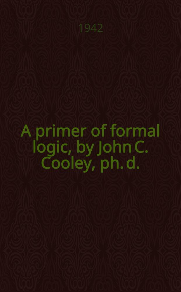 A primer of formal logic, by John C. Cooley, ph. d.