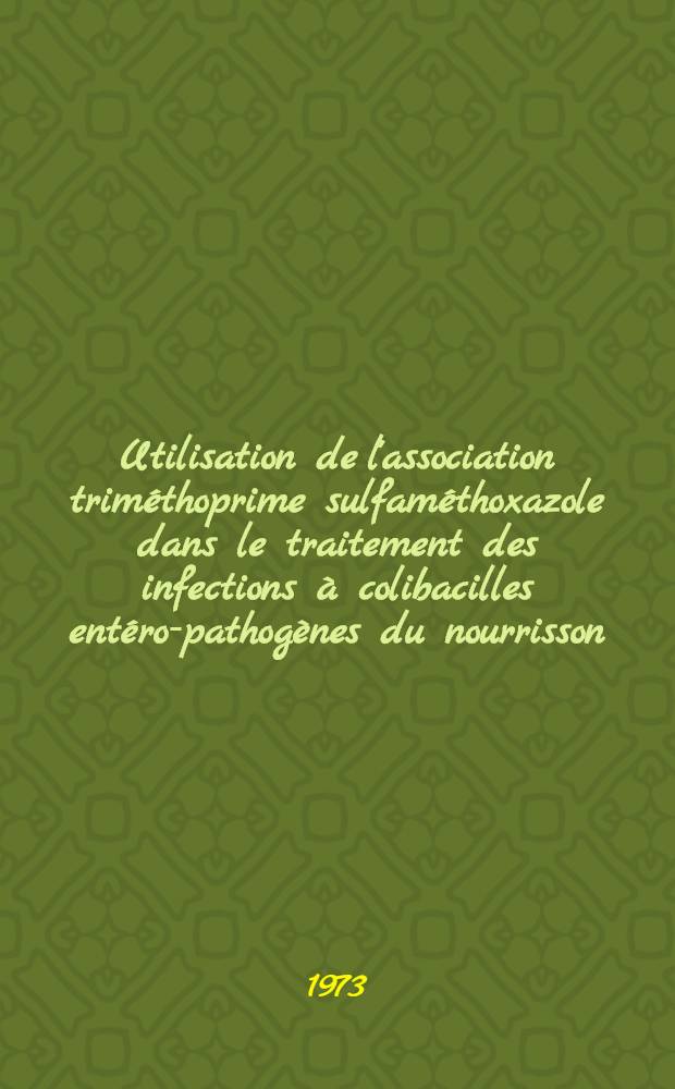 Utilisation de l'association triméthoprime sulfaméthoxazole dans le traitement des infections à colibacilles entéro-pathogènes du nourrisson : À propos de 30 observations : Thèse ..