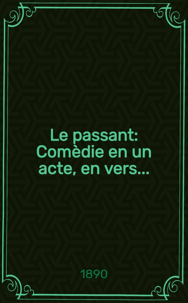 ... Le passant : Comèdie en un acte, en vers ..