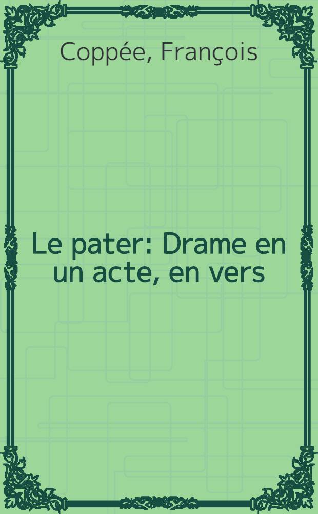 ... Le pater : Drame en un acte, en vers