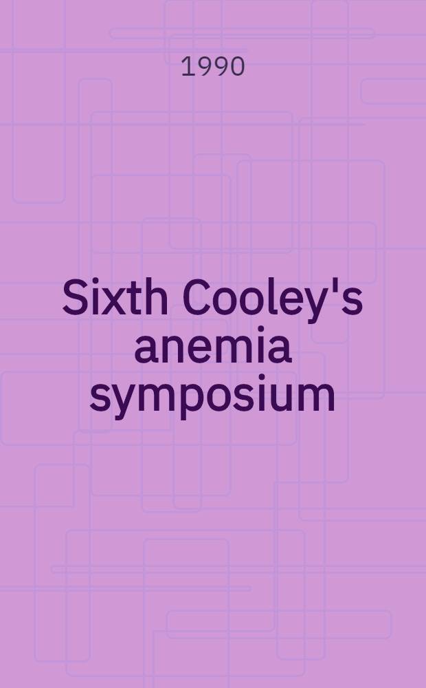 Sixth Cooley's anemia symposium