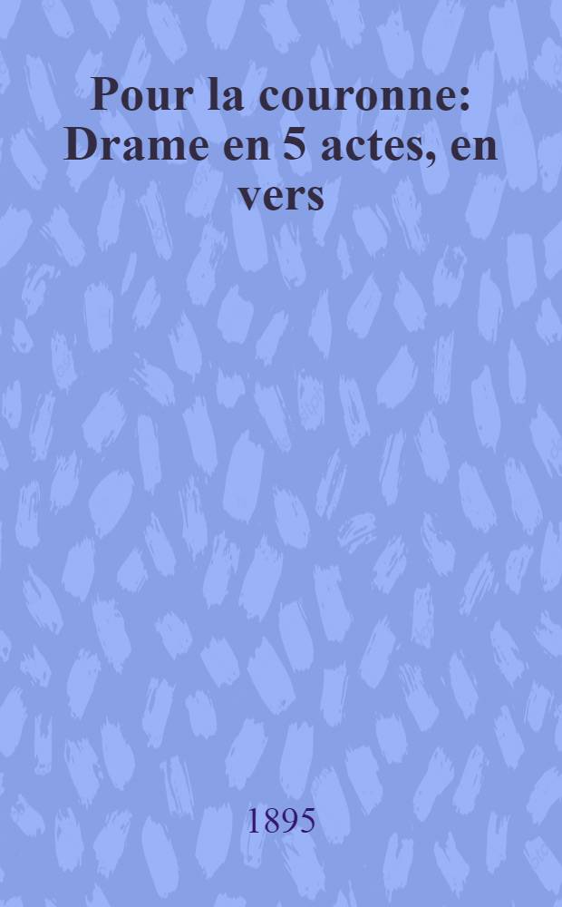 ... Pour la couronne : Drame en 5 actes, en vers