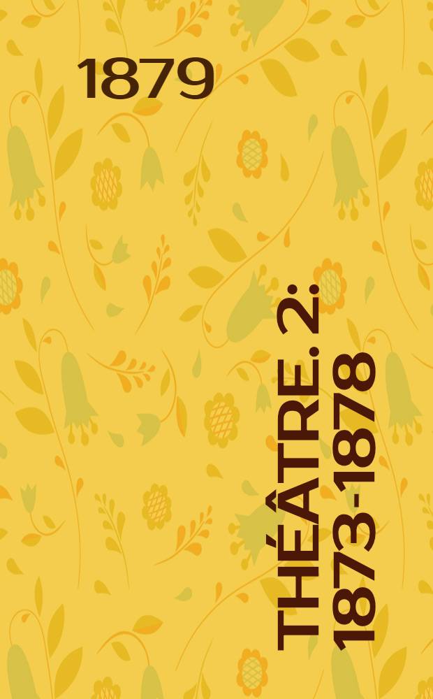 Théâtre. [2] : 1873-1878
