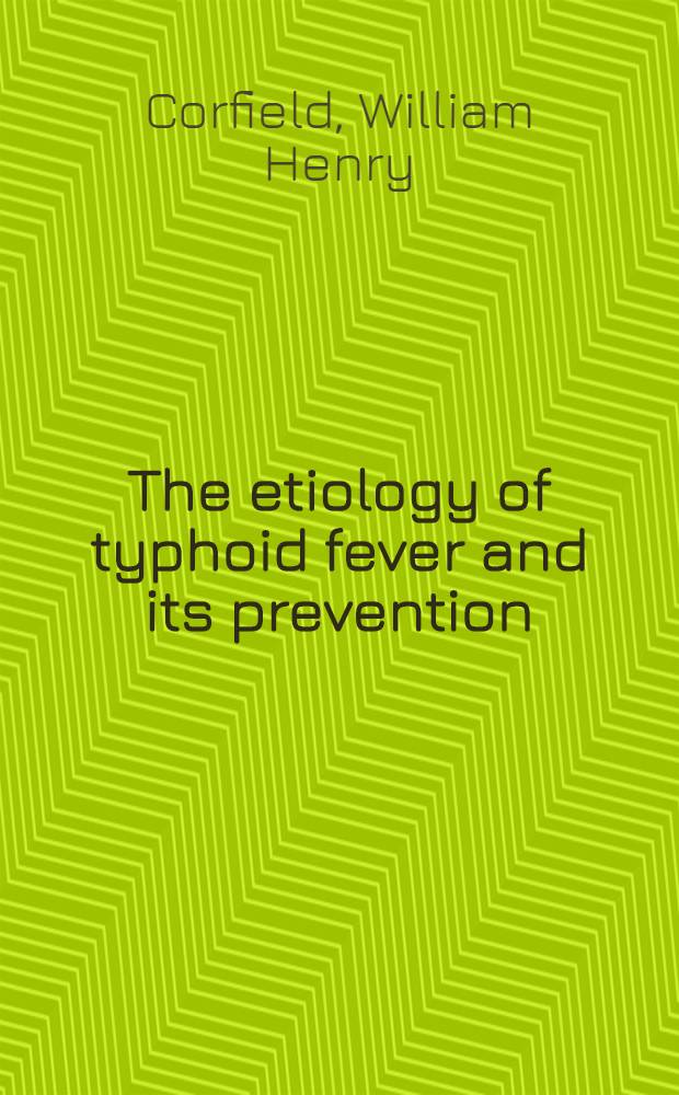 The etiology of typhoid fever and its prevention : Being the Milroy lectures delivered at the Royal college of physicians in 1902